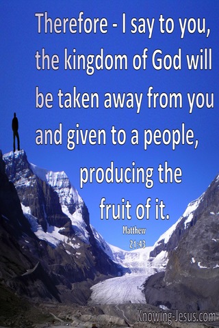 Matthew  21-43 The Kingdom Will Be Taken And Given To Those Producing Fruit (blue)